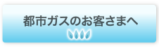 都市ガスのお客さまへ